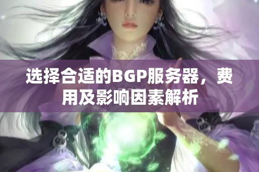 选择合适的BGP服务器，费用及影响因素解析