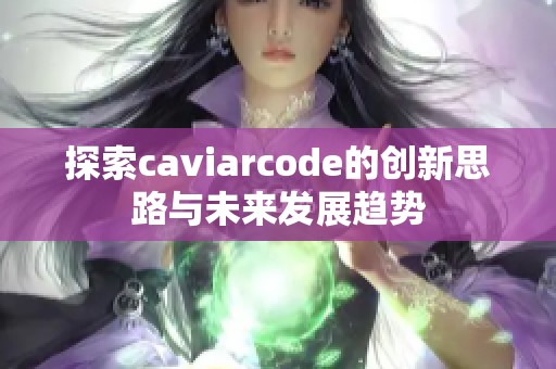 探索caviarcode的创新思路与未来发展趋势