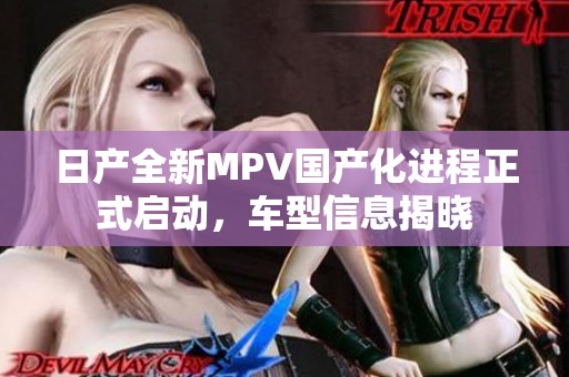 日产全新MPV国产化进程正式启动，车型信息揭晓