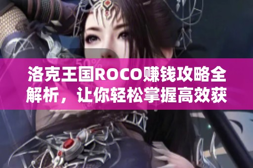 洛克王国ROCO赚钱攻略全解析，让你轻松掌握高效获利技巧与策略