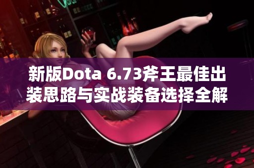 新版Dota 6.73斧王最佳出装思路与实战装备选择全解读