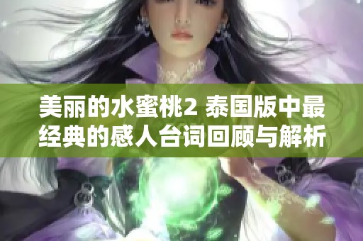 美丽的水蜜桃2 泰国版中最经典的感人台词回顾与解析