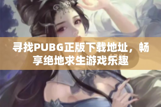 寻找PUBG正版下载地址，畅享绝地求生游戏乐趣