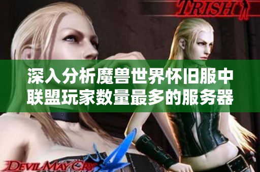 深入分析魔兽世界怀旧服中联盟玩家数量最多的服务器背后的原因与现象