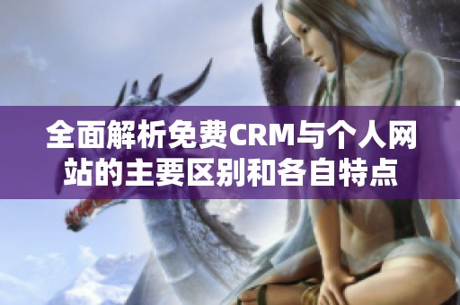 全面解析免费CRM与个人网站的主要区别和各自特点