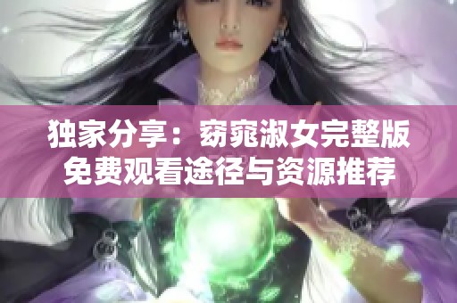 独家分享：窈窕淑女完整版免费观看途径与资源推荐