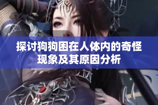 探讨狗狗困在人体内的奇怪现象及其原因分析