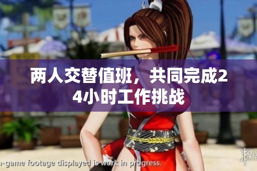 两人交替值班，共同完成24小时工作挑战