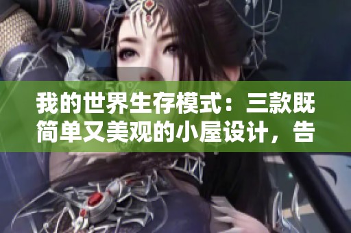 我的世界生存模式：三款既简单又美观的小屋设计，告别火柴盒风格
