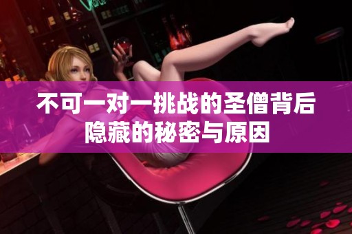 不可一对一挑战的圣僧背后隐藏的秘密与原因