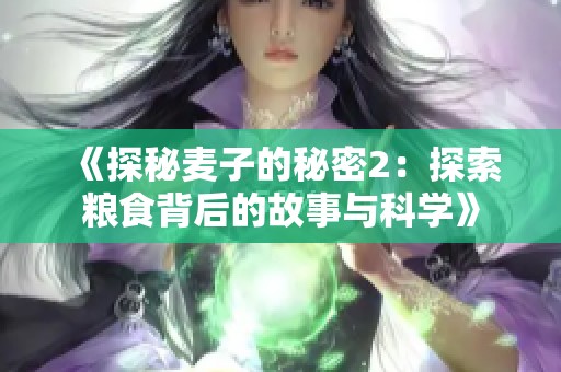 《探秘麦子的秘密2：探索粮食背后的故事与科学》