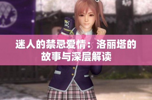 迷人的禁忌爱情：洛丽塔的故事与深层解读