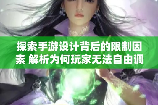 探索手游设计背后的限制因素 解析为何玩家无法自由调整键位设置