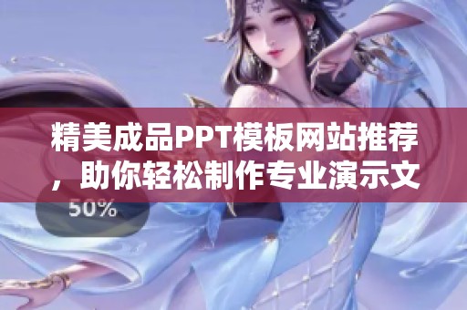 精美成品PPT模板网站推荐，助你轻松制作专业演示文稿