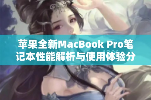 苹果全新MacBook Pro笔记本性能解析与使用体验分享