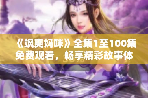 《飒爽妈咪》全集1至100集免费观看，畅享精彩故事体验