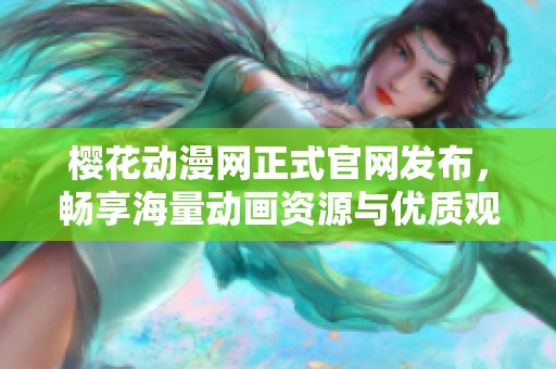 樱花动漫网正式官网发布，畅享海量动画资源与优质观看体验