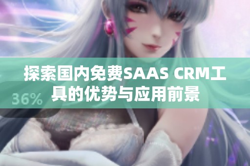 探索国内免费SAAS CRM工具的优势与应用前景