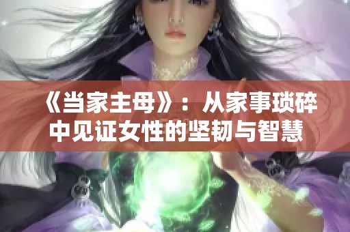 《当家主母》：从家事琐碎中见证女性的坚韧与智慧