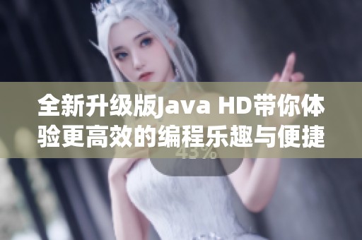 全新升级版Java HD带你体验更高效的编程乐趣与便捷性