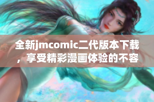 全新jmcomic二代版本下载，享受精彩漫画体验的不容错过之选