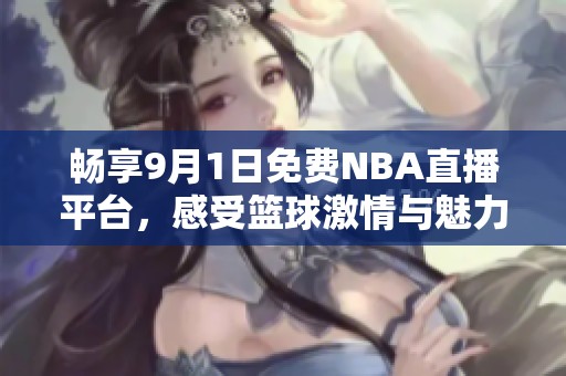 畅享9月1日免费NBA直播平台，感受篮球激情与魅力