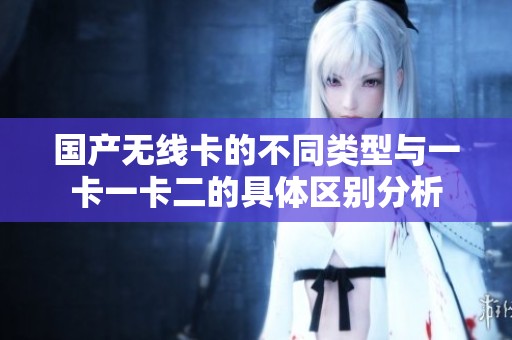 国产无线卡的不同类型与一卡一卡二的具体区别分析