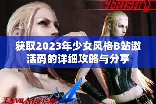 获取2023年少女风格B站激活码的详细攻略与分享