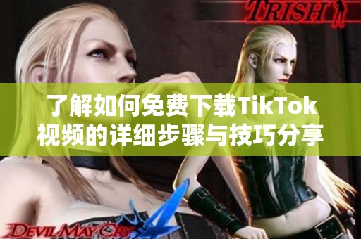 了解如何免费下载TikTok视频的详细步骤与技巧分享