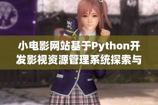 小电影网站基于Python开发影视资源管理系统探索与实践