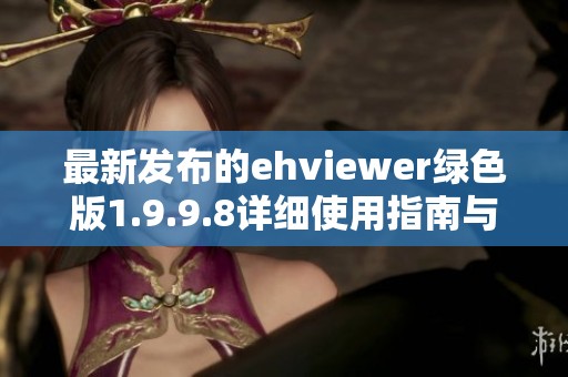 最新发布的ehviewer绿色版1.9.9.8详细使用指南与下载链接