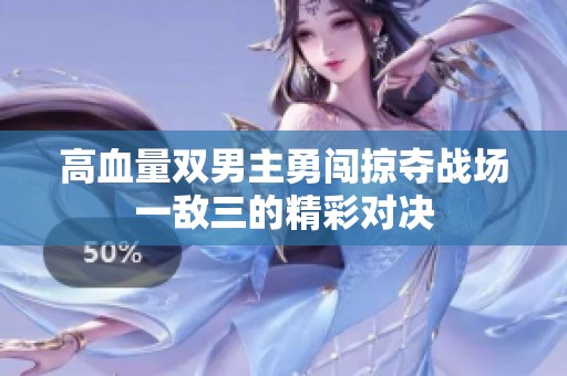 高血量双男主勇闯掠夺战场一敌三的精彩对决