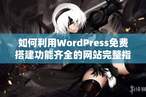 如何利用WordPress免费搭建功能齐全的网站完整指南