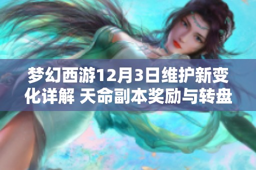 梦幻西游12月3日维护新变化详解 天命副本奖励与转盘符石全面改革解析