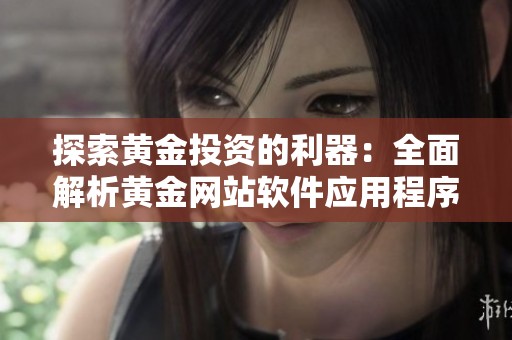 探索黄金投资的利器：全面解析黄金网站软件应用程序