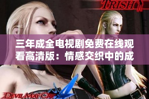 三年成全电视剧免费在线观看高清版：情感交织中的成长与抉择