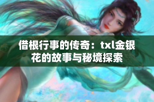 借根行事的传奇：txl金银花的故事与秘境探索