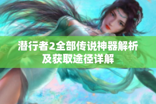 潜行者2全部传说神器解析及获取途径详解