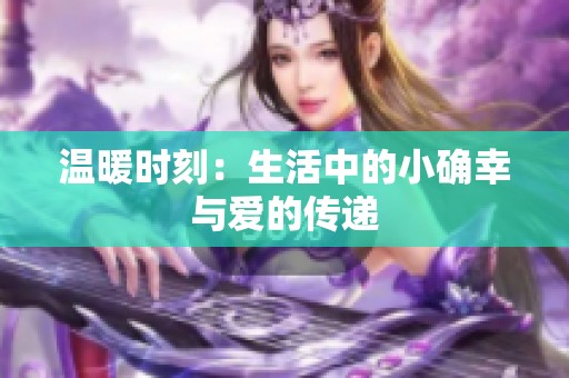 温暖时刻：生活中的小确幸与爱的传递