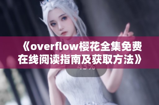 《overflow樱花全集免费在线阅读指南及获取方法》