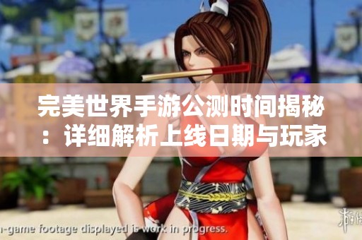 完美世界手游公测时间揭秘：详细解析上线日期与玩家期待度