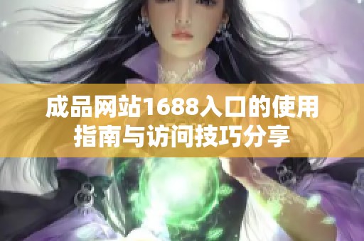 成品网站1688入口的使用指南与访问技巧分享