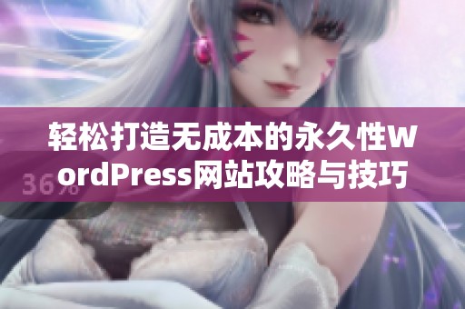 轻松打造无成本的永久性WordPress网站攻略与技巧