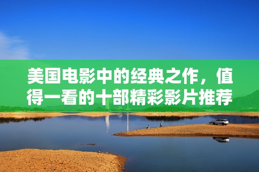 美国电影中的经典之作，值得一看的十部精彩影片推荐
