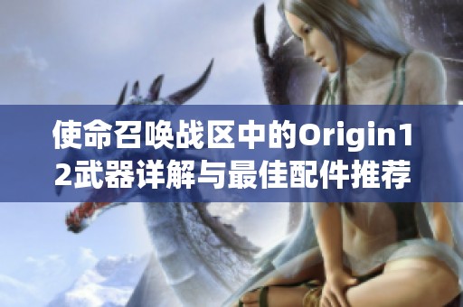 使命召唤战区中的Origin12武器详解与最佳配件推荐指南