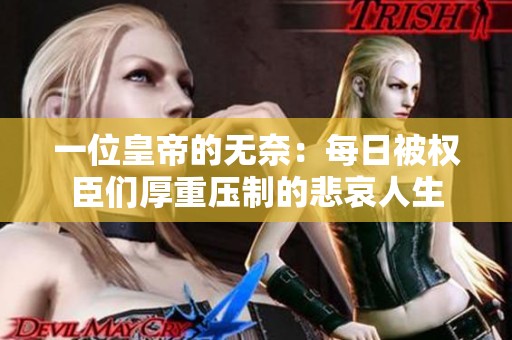 一位皇帝的无奈：每日被权臣们厚重压制的悲哀人生