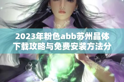 2023年粉色abb苏州晶体下载攻略与免费安装方法分享