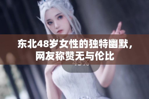 东北48岁女性的独特幽默，网友称赞无与伦比