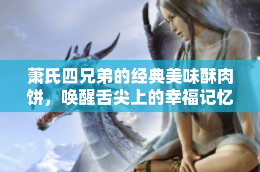 萧氏四兄弟的经典美味酥肉饼，唤醒舌尖上的幸福记忆
