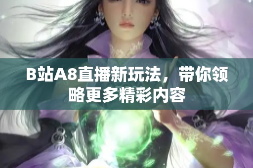 B站A8直播新玩法，带你领略更多精彩内容